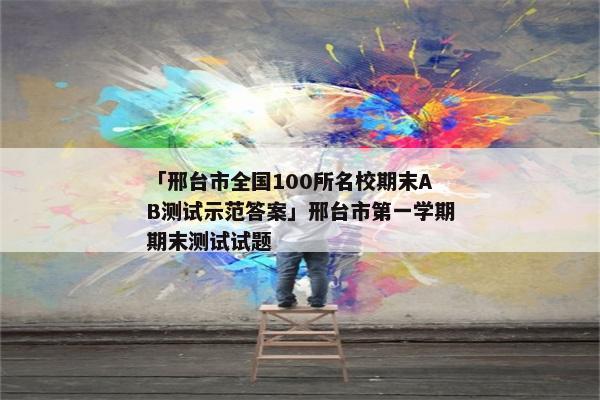 「邢台市全国100所名校期末ab测试示范答案」邢台市第一学期期末测试试题